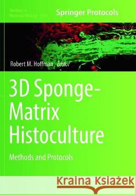 3D Sponge-Matrix Histoculture: Methods and Protocols Hoffman, Robert M. 9781493992720