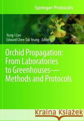 Orchid Propagation: From Laboratories to Greenhouses--Methods and Protocols Lee, Yung-I 9781493992805 Humana Press