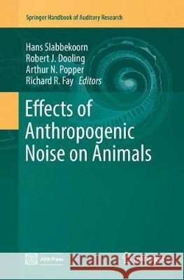 Effects of Anthropogenic Noise on Animals Hans Slabbekoorn Robert J. Dooling Arthur N. Popper 9781493993307 Springer