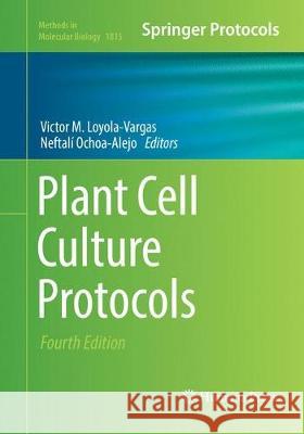 Plant Cell Culture Protocols Victor M. Loyola-Vargas Neftali Ochoa-Alejo  9781493993376
