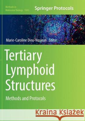 Tertiary Lymphoid Structures: Methods and Protocols Dieu-Nosjean, Marie-Caroline 9781493993727