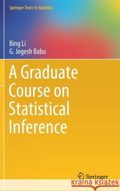 A Graduate Course on Statistical Inference Li, Bing; Babu, G. Jogesh 9781493997596 Springer