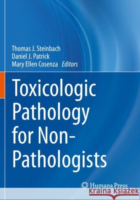 Toxicologic Pathology for Non-Pathologists Thomas J. Steinbach Daniel J. Patrick Mary Ellen Cosenza 9781493997794