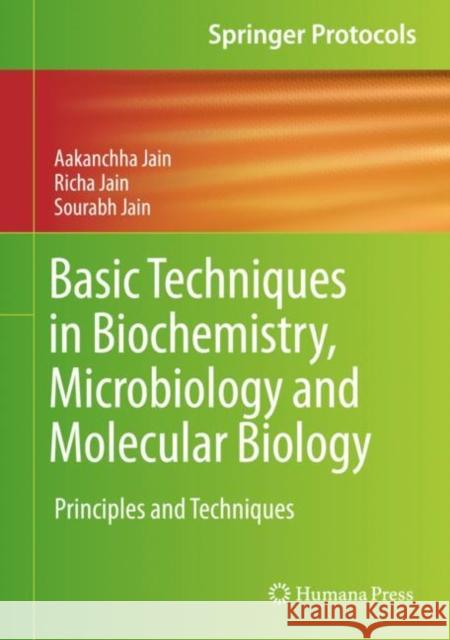 Basic Techniques in Biochemistry, Microbiology and Molecular Biology: Principles and Techniques Jain, Aakanchha 9781493998609