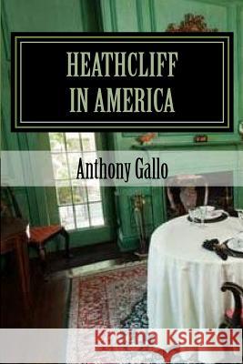 Heathcliff in America: A Two Act Black Comedy MR Anthony E. Gallo 9781494200145 Createspace Independent Publishing Platform