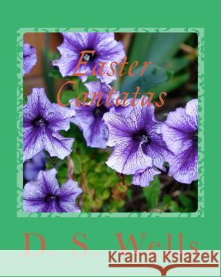 Easter Cantatas D. S. Wells 9781494201319 Createspace