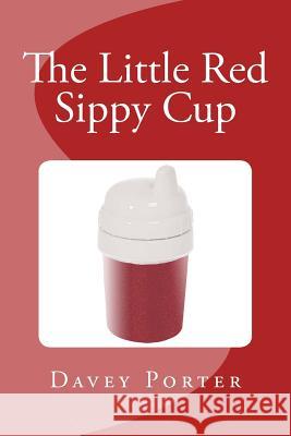 The Little Red Sippy Cup Davey Porter 9781494202873