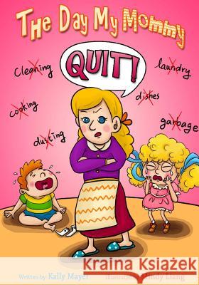 The Day My Mommy Quit!: Funny Rhyming Picture Book for Beginner Readers (Ages 2-8) Kally Mayer Mindy Liang 9781494203498
