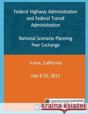 Federal Highway Administration and Federal Transit Administration: National Scenario Planning Peer Exchange Federal Highway Administration 9781494204341 Createspace