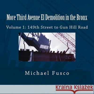 More Third Avenue El Demolition in the Bronx: Volume 1: 149th Street to Gun Hill Road Michael J. Fusco 9781494207199 Createspace