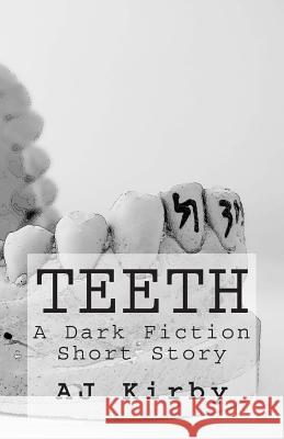 Teeth: A Dark Fiction Short Story MR a. J. Kirby 9781494207519 Createspace