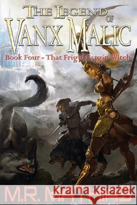 That Frigid Fargin Witch (The Legend of Vanx Malic) Mathias, M. R. 9781494208400 Createspace