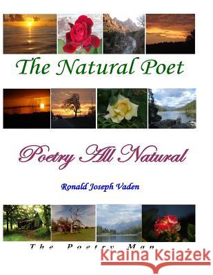 Poetry All Natural: The Natural Poet MR Ronald Joseph Vaden MR Ronald Vaden 9781494208783 Createspace