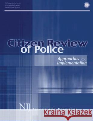 Citizen Review of Police: Approaches and Implementation U. S. Department of Justice Office of Justice Programs National Institute of Justice 9781494213657