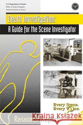 Death Investigation: A Guide for the Scene Investigator U. S. Department of Justice Office of Justice Programs National Institute of Justice 9781494213725 Createspace