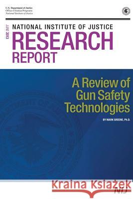 A Review of Gun Safety Technologies U. S. Department of Justice Office Of Justice Programs National Institute O 9781494213800 Createspace