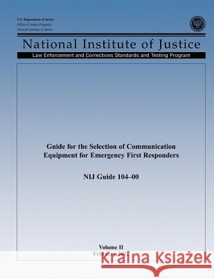 Guide for the Selection of Communication Equipment for Emergency First Responders (Volume II) U. S. Department of Justice Office of Justice Programs National Institute of Justice 9781494213985