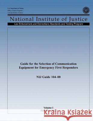 Guide for the Selection of Communication Equipment for Emergency First Responders (Volume I) U. S. Department of Justice Office of Justice Programs National Institute of Justice 9781494214029 Frommer's