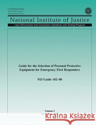 Guide for the Selection of Personal Protective Equipment for Emergency First Responders U. S. Department of Justice Office of Justice Programs National Institute of Justice 9781494214098