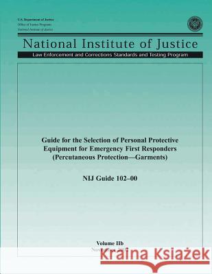 Guide for the Selection of Personal Protective Equipment for Emergency First Responders (Percutaneous Protection-Garments) U. S. Department of Justice Office of Justice Programs National Institute of Justice 9781494214487