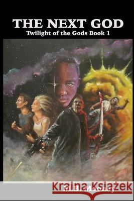 The Next God: The Twilight of the Gods Volume 1 M. B. Mooney 9781494214685 Createspace