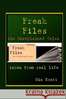 Freak Files: The Unexplained Tales Gia Scott 9781494215200 Createspace