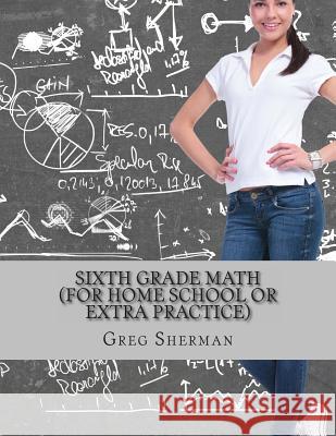 Sixth Grade Math (For Home School or Extra Practice) Sherman, Greg 9781494215217 Createspace