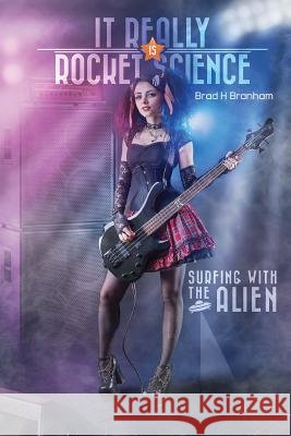 It Really IS Rocket Science: Surfing With The Alien: Surfing With the Alien Branham, Brad H. 9781494216108