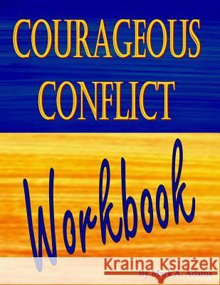 Courageous Conflict Workbook Mark a. Adams 9781494216634 Createspace
