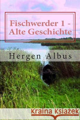 Fischwerder 1 - Alte Geschichte Hergen Albus 9781494217327 Createspace