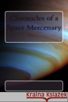 Chronicles of a Space Mercenary Ronald Wintrick 9781494217686 Createspace