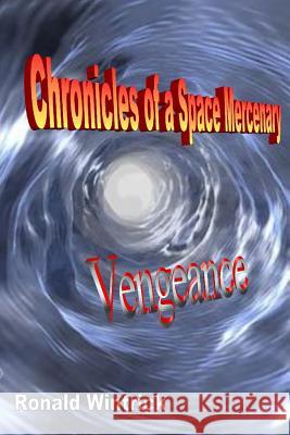 Chronicles of a Space Mercenary: Vengeance Ronald Wintrick 9781494217891 Createspace