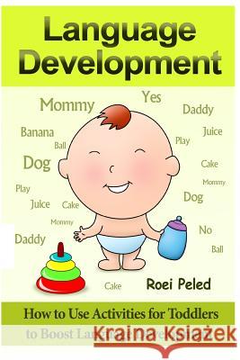 How to Use Activities for Toddlers to Boost Language Development: Toddler Development Roei Peled 9781494218027 Createspace