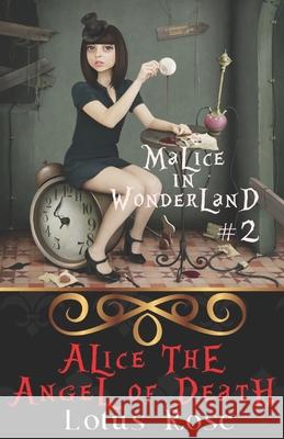 Malice in Wonderland #2: Alice the Angel of Death Lotus Rose 9781494218058 Createspace