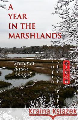 A Year in the Marshlands: Seasonal Haiku Images Rojin Shoshinsha 9781494219482 Createspace