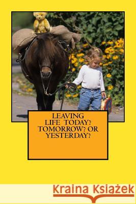 Leaving Life - Today? Tomorrow? Or Yesterday? Foss, Renee 9781494222086 Createspace