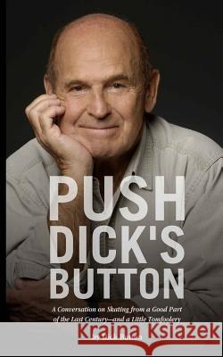Push Dick's Button: A Conversation on Skating from a Good Part of the Last Century--and a Little Tomfoolery Button, Dick 9781494223472 Createspace