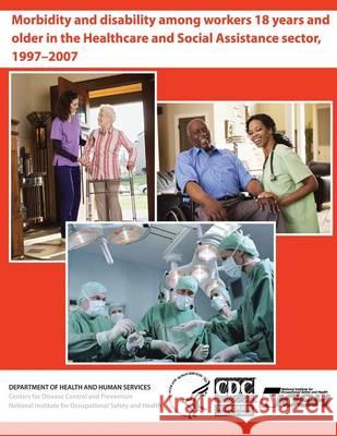 Morbidity and Disability Among Workers 18 years and Older in the Healthcare and Social Assistance Sector, 1997-2007 Caban-Martinez, Alberto J. 9781494223908 Createspace