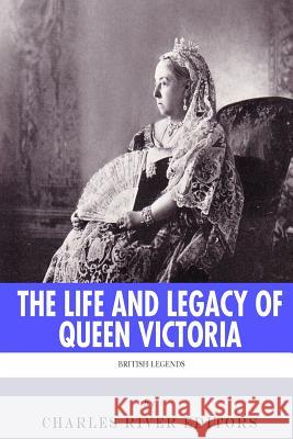 British Legends: The Life and Legacy of Queen Victoria Charles River Editors 9781494223939 Createspace