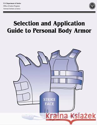 Selection and Application Guide to Personal Body Armor: NIJ Guide 100-01 Programs, Office of Justice 9781494225889