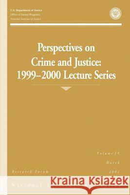 Perspectives on Crime and Justice: 1999-2000 Lecture Series U. S. Department of Justice Office of Justice Programs National Institute of Justice 9781494226169 Createspace