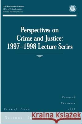 Perspectives on Crime and Justice: 1997-1998 Lecture Series U. S. Department of Justice Office of Justice Programs National Institute of Justice 9781494226282