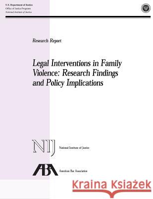 Legal Interventions in Family Violence: Research Findings and Policy Implications U. S. Department of Justice Office of Justice Programs National Institute of Justice 9781494226411