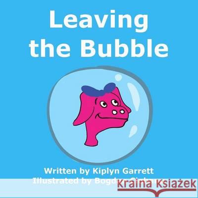 Leaving the Bubble Kiplyn Garrett Bogdan Ciobanu 9781494226565 Createspace