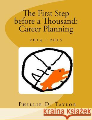 The First Step before a Thousand: Career Planning 2014-2015 Taylor MS Ed, Phillip D. 9781494227272 Createspace