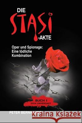 Die Stasi-Akte: Oper und Spionage: Eine tödliche Kombination (Diva Unverzagt Buch 1) Peter Bernhardt 9781494228231