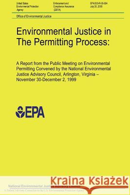 Environmental Justice in The Permitting Process: A Report from the Public Meeting on Environmental Permitting Convened by the National Environmental J National Environmental Justice Advisory 9781494228453 Createspace