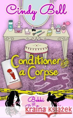 Conditioner and a Corpse Cindy Bell 9781494229726 Createspace