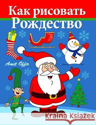 How to Draw Christmas: Activity for Kids and the Whole Family Amit Offir Amit Offir 9781494230234 Createspace