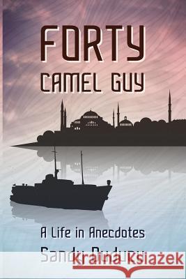 Forty Camel Guy: A Life in Anecdotes Sandy Duducu 9781494230838